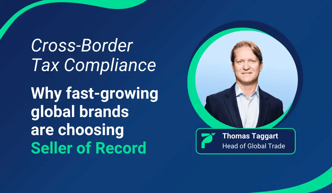 Cross-Border Tax Compliance: Why Ecommerce Brands Are Choosing Seller of Record for Global Expansion