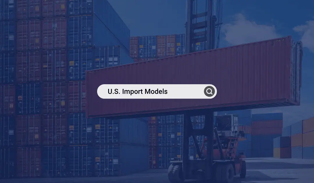The Shifting Trade Landscape: Considerations for Choosing the Right U.S. Import Model