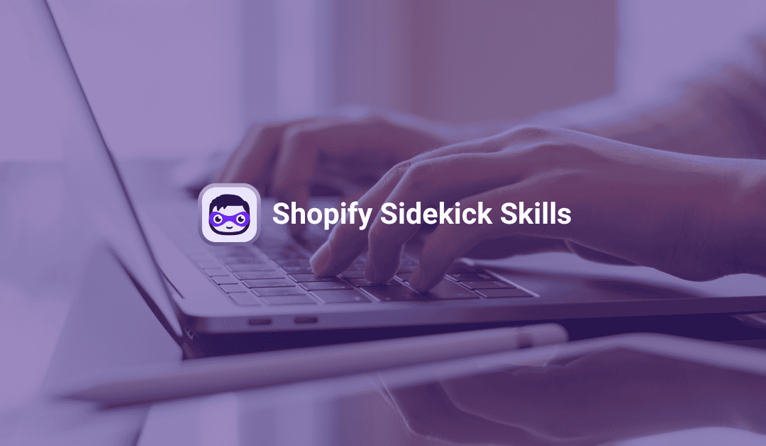 Two Shopify Sidekick Skills To Save You Time