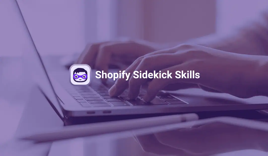 Two Shopify Sidekick Skills To Save You Time